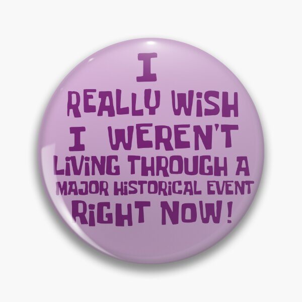 Item preview, I Really Wish I Weren't Living Through A Major Historical Event Right Now designed and sold by EigengrauART.
