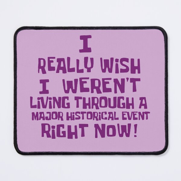 Item preview, I Really Wish I Weren't Living Through A Major Historical Event Right Now designed and sold by EigengrauART.