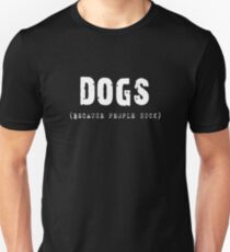 DOGS Because People Suck Shirts, Stickers, Skins, Cases, Totes, Mugs, Cards Unisex T-Shirt