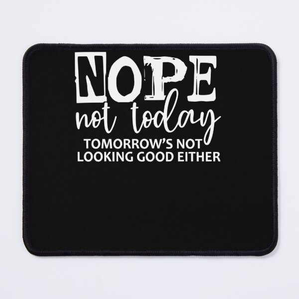 Item preview, Nope Not Today, Tomorrow’s Not Looking Good Either designed and sold by krystalRomanart.