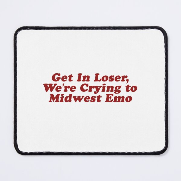 Item preview, Get In Loser We're Crying to Midwest Emo, 90's Nostalgia, Indie Meme designed and sold by borenclolahroy.