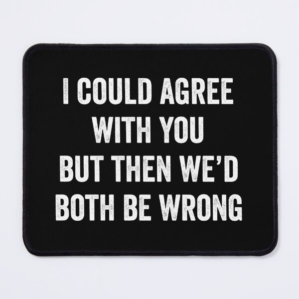 Item preview, I Could Agree With You But Then We Would Both Be Wrong designed and sold by harshanendian.