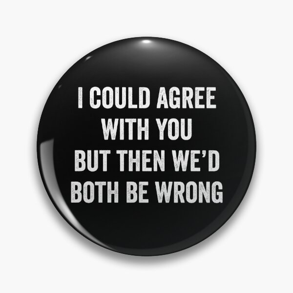 Item preview, I Could Agree With You But Then We Would Both Be Wrong designed and sold by harshanendian.
