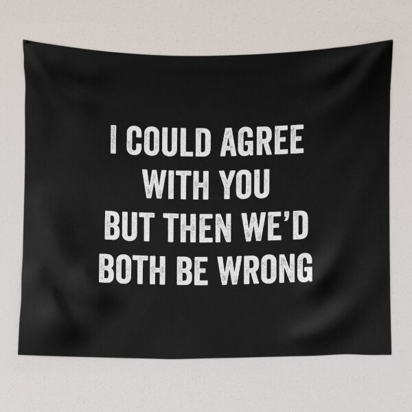 Item preview, I Could Agree With You But Then We Would Both Be Wrong designed and sold by harshanendian.