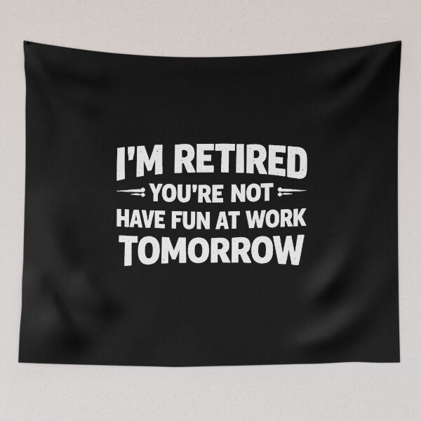 Item preview, I'm retired You're not Have fun at work tomorrow designed and sold by JODYSMORGAN.
