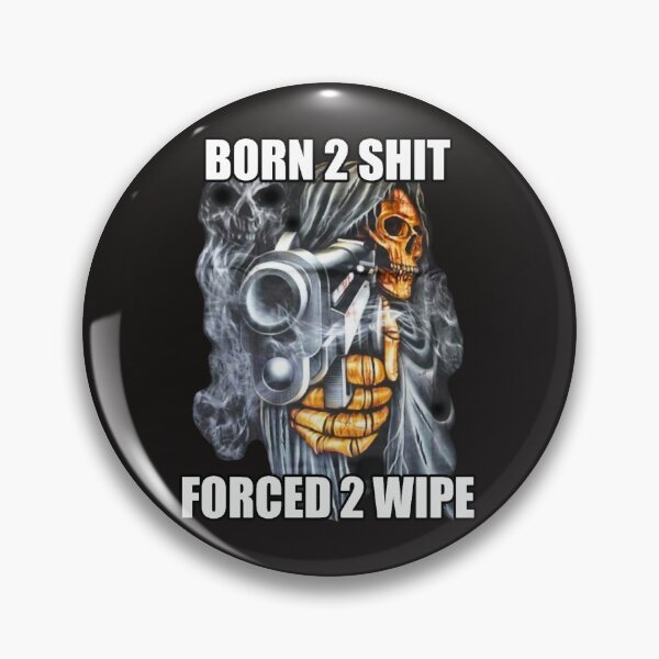 Item preview, BORN TO SHIT FORCED TO WIPE 2 Classic Meme  designed and sold by Insistmarketing.