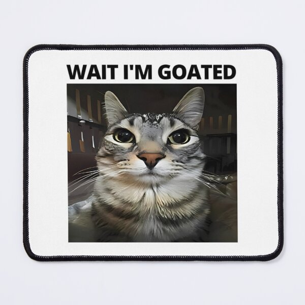 Item preview, Wait I'm Goated Funny Cat Meme designed and sold by GesanoSchuza.