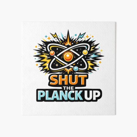 Item preview, Shut The Planck Up designed and sold by Tender Flower Clothing.