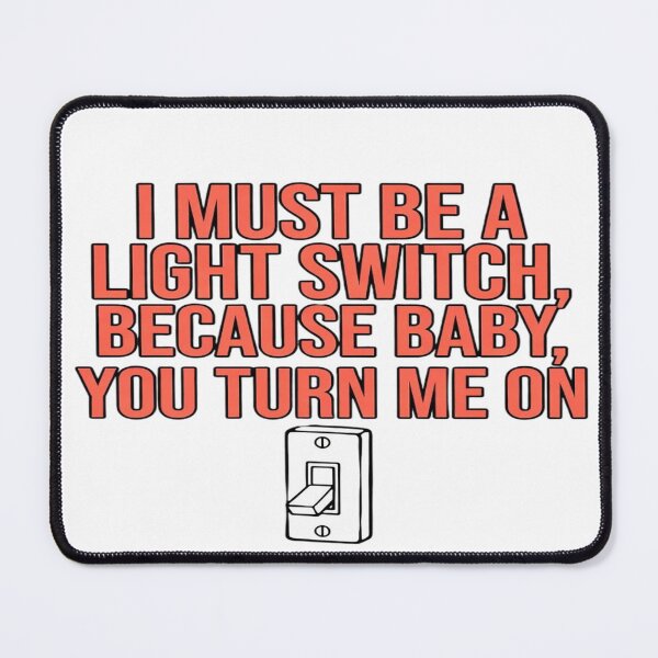 Item preview, I Must Be a Light Switch Because You Turn Me On – Funny Flirty Pickup Line T-Shirt | Bold Humor Design designed and sold by Sushikidsntod.