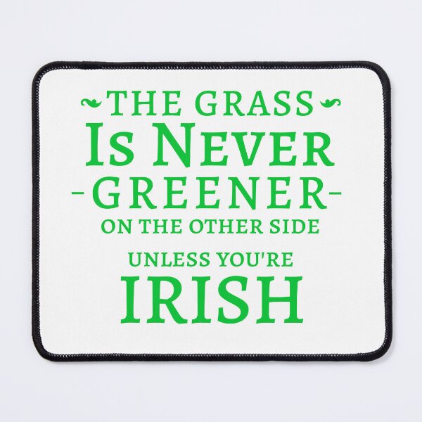 Item preview, The grass is never greener on the other side unless you're Irish, Funny Irish St. Patrick's day Quote designed and sold by BriAngelaBubbleDesigns.