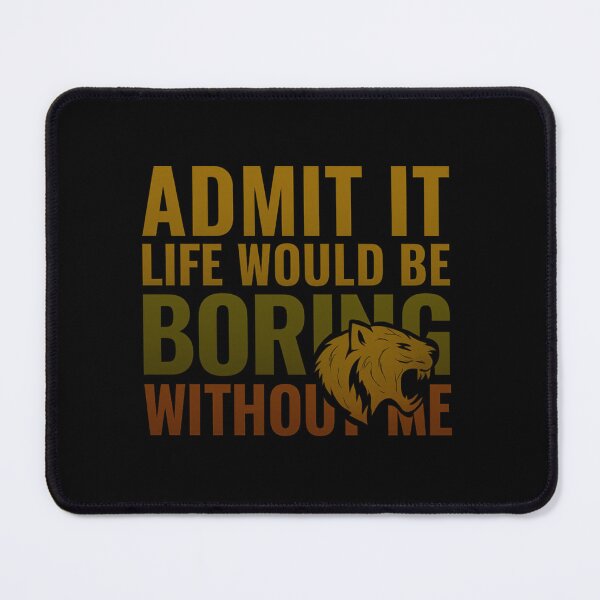 Item preview, Admit it life would be boring without me designed and sold by LuveraxArt.