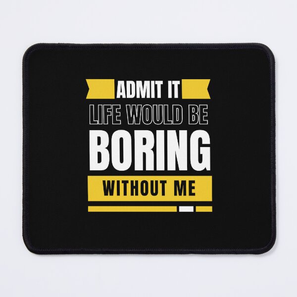 Item preview, Admit it life would be boring without me designed and sold by LuveraxArt.