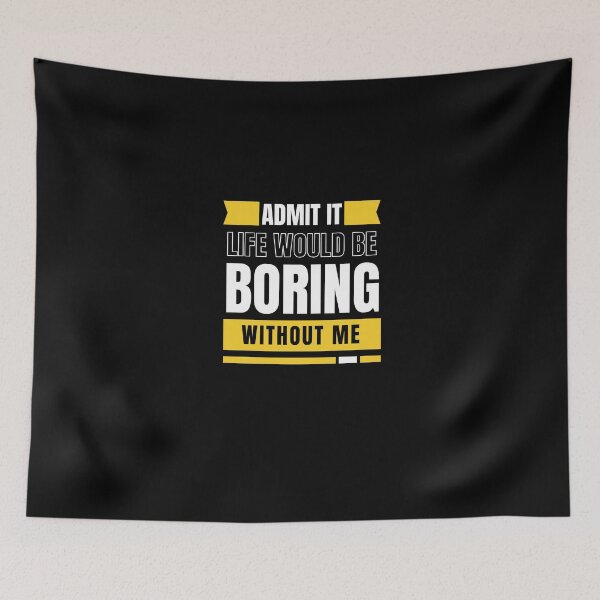 Item preview, Admit it life would be boring without me designed and sold by LuveraxArt.