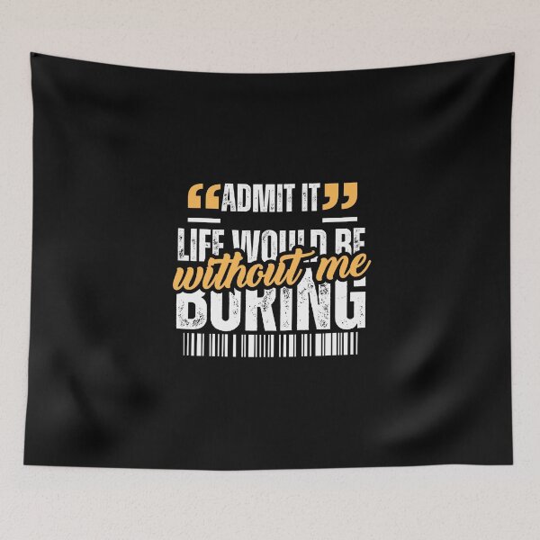 Item preview, Admit it life would be boring without me designed and sold by LuveraxArt.