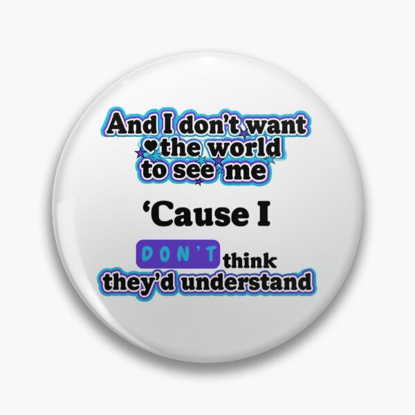 Item preview, And I don't want the world to see me, cause I don't think they'd understand. designed and sold by Stefrait-7.