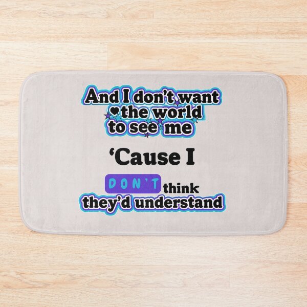Item preview, And I don't want the world to see me, cause I don't think they'd understand. designed and sold by Stefrait-7.