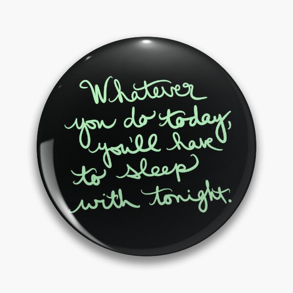 Item preview, Whatever you do today, you will sleep with tonight. designed and sold by abeink.