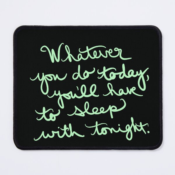 Item preview, Whatever you do today, you will sleep with tonight. designed and sold by abeink.