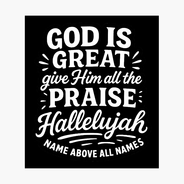 Item preview, God Is Great Give Him All The Praise Hallelujah Name Above All Names designed and sold by plushism.