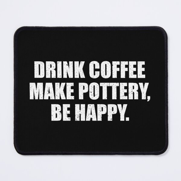 Item preview, Drink Coffee Make Pottery Be Happy designed and sold by kavitasyavera.