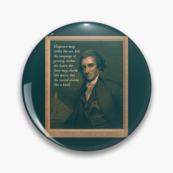 Item preview, Thomas Paine quote: Eloquence may strike the ear, but the language of poverty strikes the heart; the first may charm like music, but the second alarms like a knell. designed and sold by artbleed.