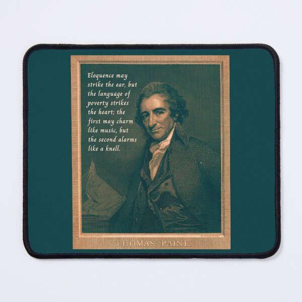 Item preview, Thomas Paine quote: Eloquence may strike the ear, but the language of poverty strikes the heart; the first may charm like music, but the second alarms like a knell. designed and sold by artbleed.