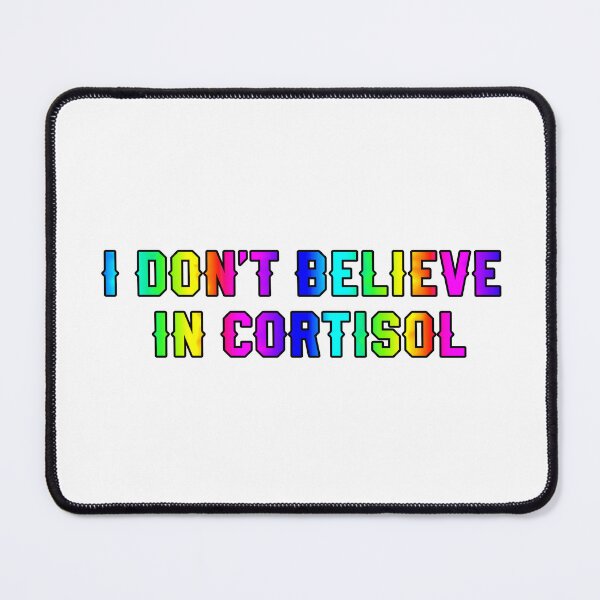 Item preview, I Don't Believe in Cortisol designed and sold by GeoGoose.