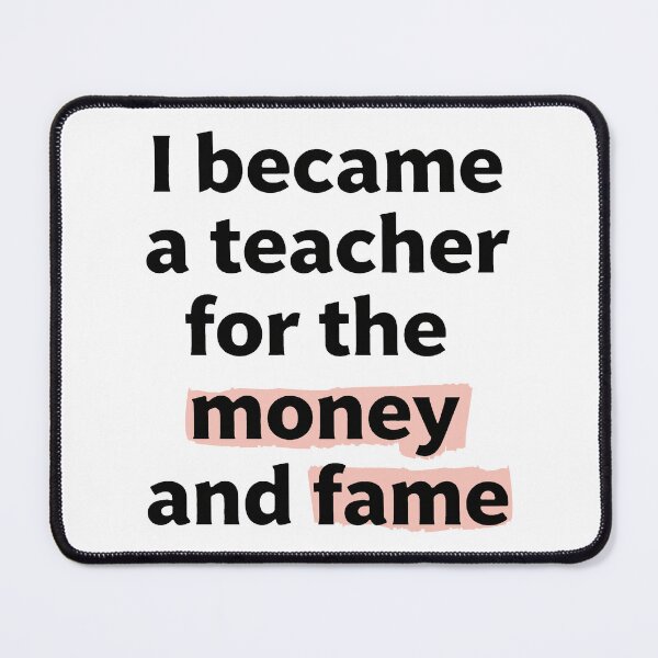Item preview, I became a teacher for the money and fame quote designed and sold by revsdesign.