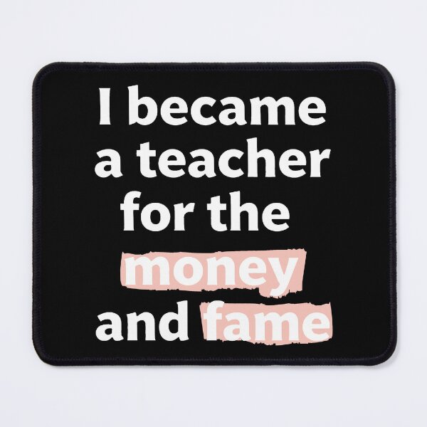 Item preview, I became a teacher for the money and fame quote designed and sold by revsdesign.