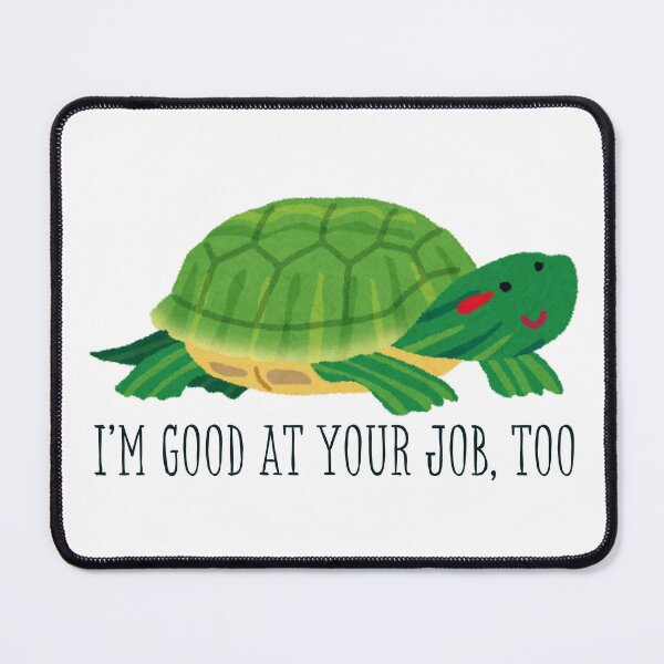 Item preview, I'm Good at Your Job Too - Turtle designed and sold by Please Don't Quit.
