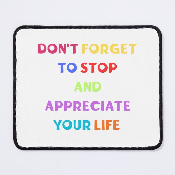 Item preview, Don't forget to stop and appreciate your life designed and sold by BlissThreads.