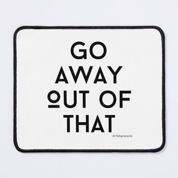 Item preview, Go Away Out of That v2 – Minimalist Black and White Irish Slang Typography designed and sold by fishpressink.