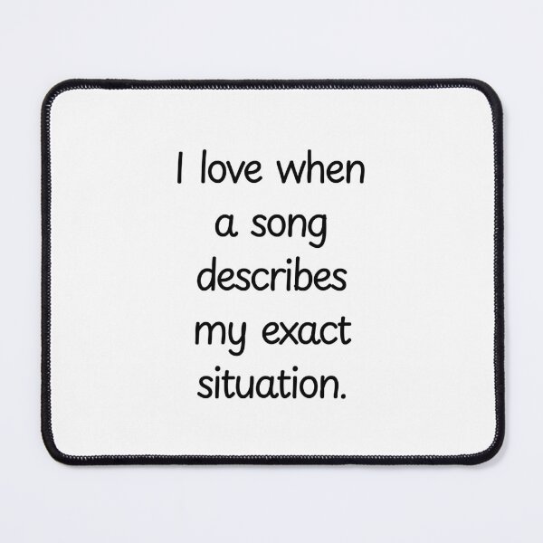 Item preview, I love when song describes my exact situation. designed and sold by BlissThreads.