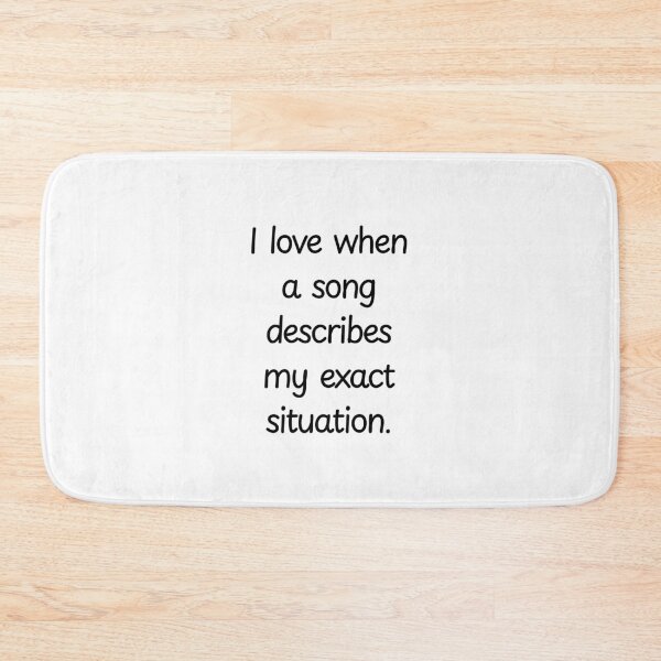 Item preview, I love when song describes my exact situation. designed and sold by BlissThreads.