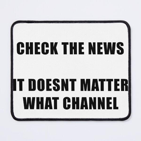 Item preview, CHECK THE NEWS, IT DOESN'T MATTER WHAT CHANNEL designed and sold by mustacheese.