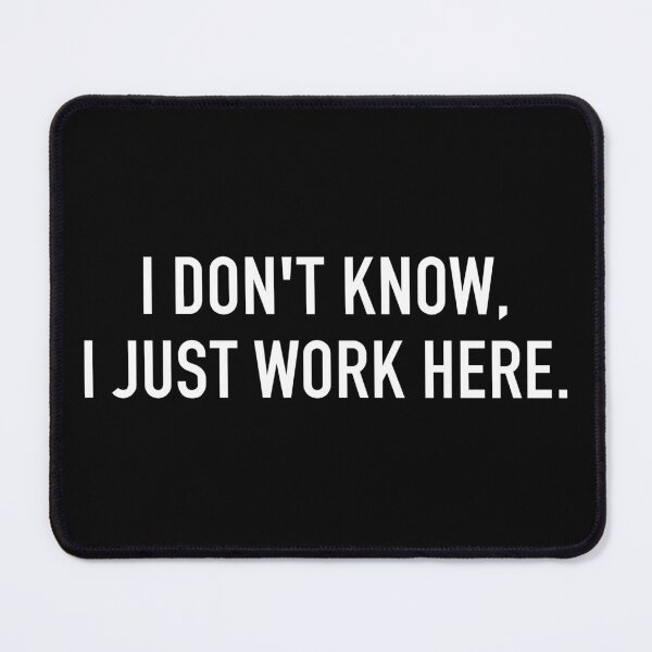 Item preview, I Dont Know, I Just Work Here - Funny Sarcasm Saying designed and sold by kamaniyavidya.
