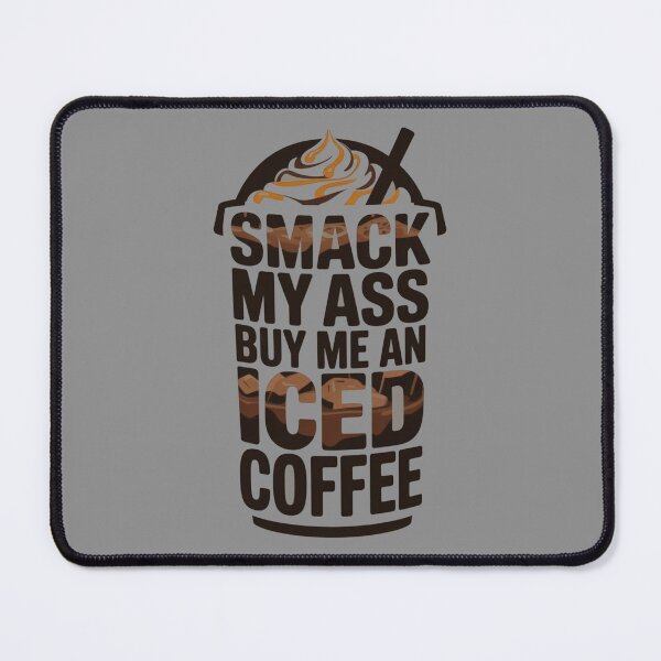 Item preview, Smack My Ass And Buy Me An Iced Coffee designed and sold by Jusiasw.