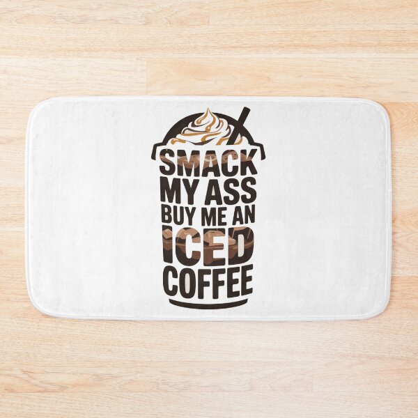 Item preview, Smack My Ass And Buy Me An Iced Coffee designed and sold by Jusiasw.