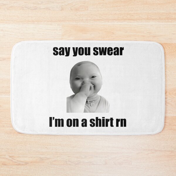 Item preview, Say You Swear I'm On A Shirt Rn Meme designed and sold by Maxgmdss.