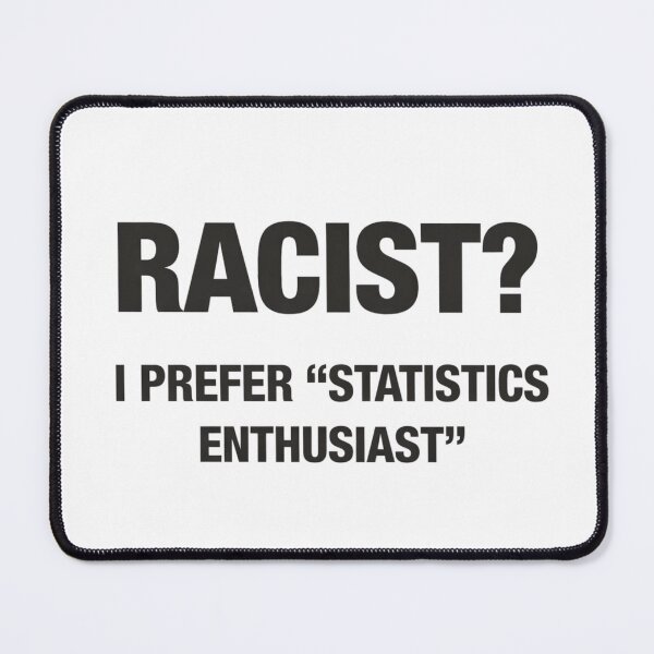 Item preview, Racist? I Prefer Statistics Enthusiast – Dark Humor Meme designed and sold by AMICO77.