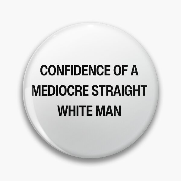 Item preview, Confidence of a Mediocre Straight White Man designed and sold by ginacreatesthis.