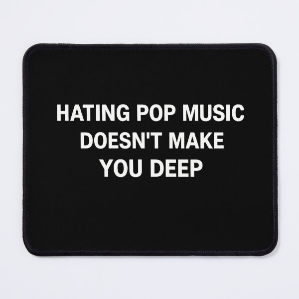 Item preview, Hating Pop Music Doesn’t Make You Deep – Bold Typography Music Statement designed and sold by AMICO77.