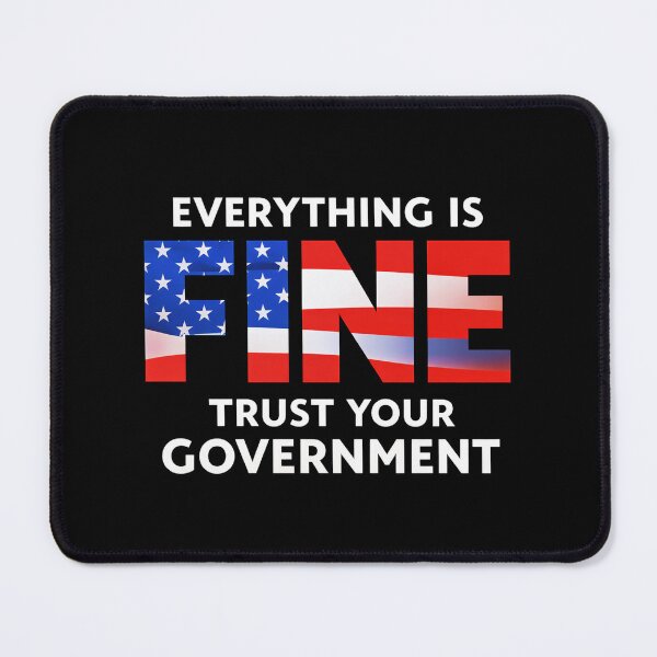 Item preview, Everything Is Fine Trust Your Government – Funny Political  designed and sold by Style-X.