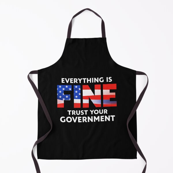 Item preview, Everything Is Fine Trust Your Government – Funny Political  designed and sold by Style-X.