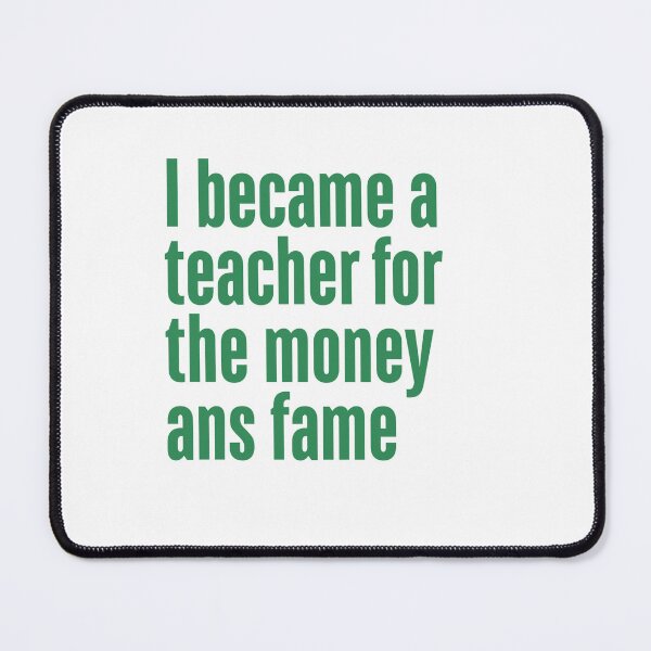 Item preview, I became a teacher for the money and fame designed and sold by Echo Aesthetics.