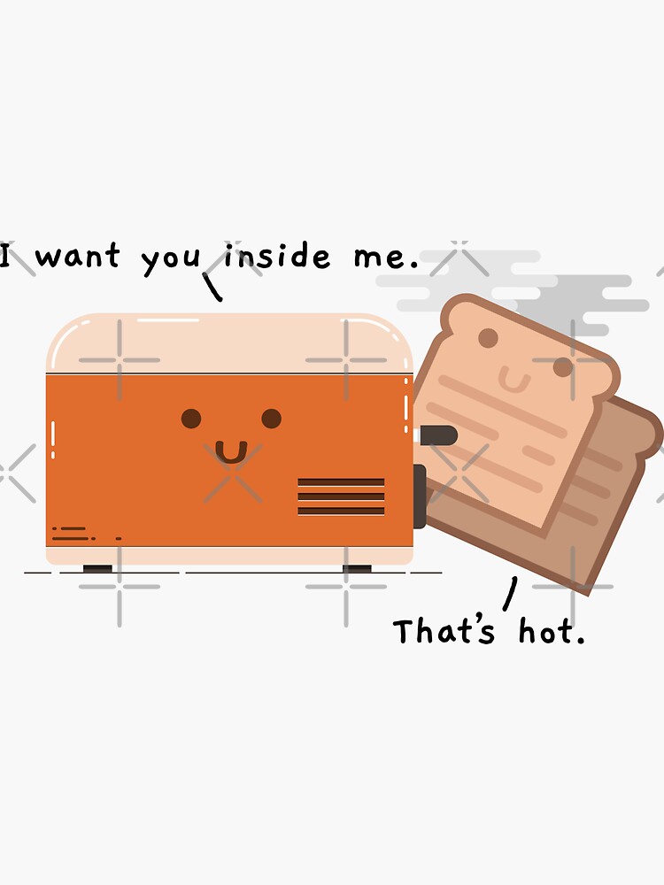 "I Want You Inside Me That's Hot Toaster and Toast" Sticker for Sale by SassyYetClassy Redbubble