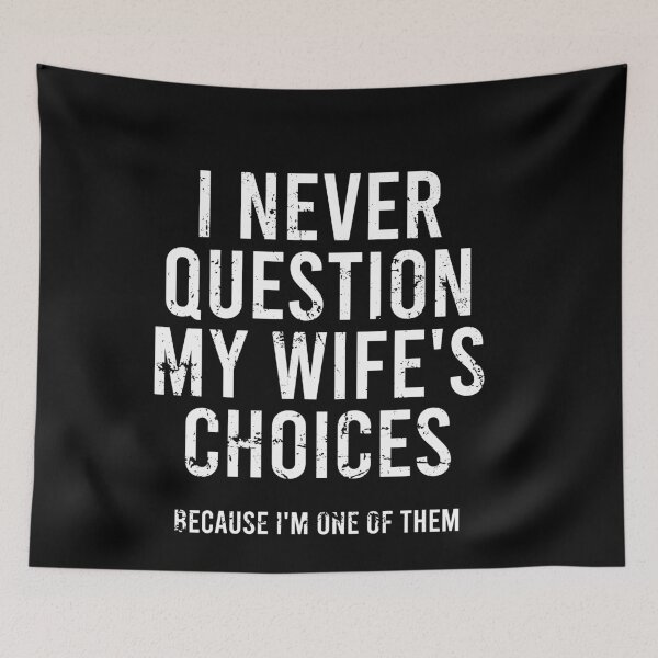 Item preview, I Never Question My Wife's Choices Because I'm One Of Them designed and sold by malicaferrha.