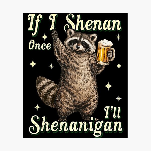Item preview, I SHENAN ONCE I'LL SHENANIGAN designed and sold by BlightedArt.