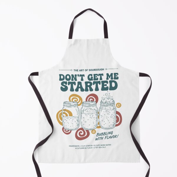 Item preview, sourdough Dont Get Me Started Bread Baking Era designed and sold by LuminOrb.
