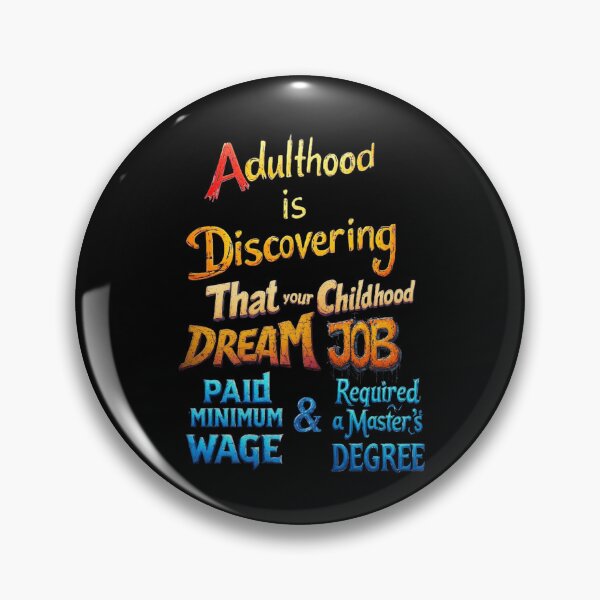 Item preview, Adulthood is discovering that your childhood dream job paid minimum wage and required a master’s degree designed and sold by Pirate-Coast.